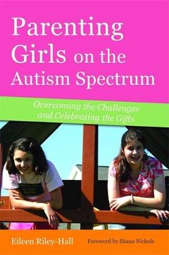 portada Parenting Girls on the Autism Spectrum: Overcoming the Challenges and Celebrating the Gifts (en Inglés)