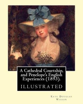 portada A Cathedral Courtship, and Penelope's English Experiences (1893). By: Kate Douglas Wiggin: illustrated By: Clifford Carleton. (1867 - 1946) (en Inglés)