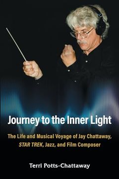 portada Journey to the Inner Light: The Life and Musical Voyage of Jay Chattaway, Star Trek, Jazz, and Film Composer (en Inglés)