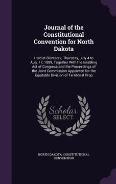 portada Journal of the Constitutional Convention for North Dakota: Held at Bismarck, Thursday, July 4 to Aug. 17, 1889, Together With the Enabling Act of Cong (in English)