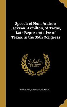 portada Speech of Hon. Andrew Jackson Hamilton, of Texas, Late Representative of Texas, in the 36th Congress