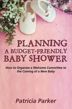 portada Planning a Budget-Friendly Baby Shower: How to Organize a Welcome Committee to the Coming of a New Baby (en Inglés)
