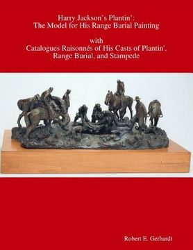 portada Harry Jackson's Plantin': the Model for his Range Burial Painting with Catalogues Raisonnés of his Casts of Plantin', Range Burial, and Stampede (en Inglés)