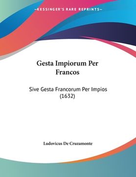 portada Gesta Impiorum Per Francos: Sive Gesta Francorum Per Impios (1632) (en Latin)