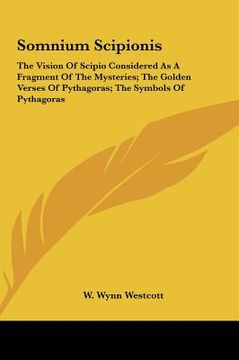 portada somnium scipionis: the vision of scipio considered as a fragment of the mysteries; the golden verses of pythagoras; the symbols of pythag (en Inglés)