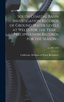 portada South Coastal Basin Investigation Records of Ground Water Levels at Wells for the Year ... Precipitation Records for the Season ..; no.39U 1952 (in English)