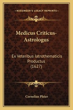 portada Medicus Criticus-Astrologus: Ex Veteribus Iatrothematicis Productus (1627) (en Latin)