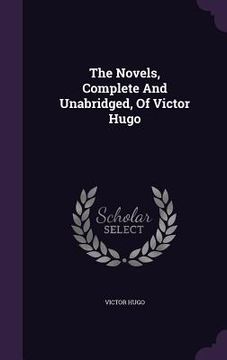 portada The Novels, Complete And Unabridged, Of Victor Hugo