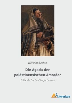 portada Die Agada der palästinensischen Amoräer: 2. Band - Die Schüler Jochanans (en Alemán)