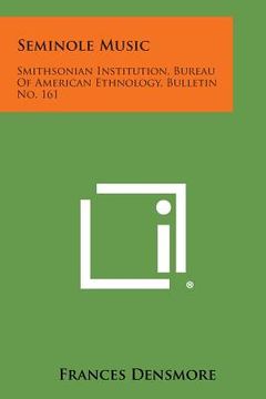 portada Seminole Music: Smithsonian Institution, Bureau of American Ethnology, Bulletin No. 161 (in English)