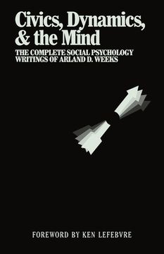 portada Civics, Dynamics, & the Mind: The Complete Social Psychology Writings of Arland D. Weeks (en Inglés)