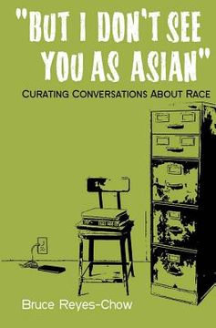 portada But I Don't See You as Asian: Curating Conversations About Race (en Inglés)