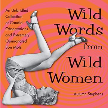 portada Wild Words From Wild Women: An Unbridled Collection of Candid Observations and Extremely Opinionated bon Mots (en Inglés)
