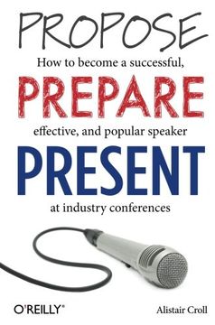 portada Propose, Prepare, Present: How to become a successful, effective, and popular speaker at industry conferences