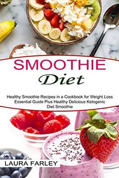 portada Smoothie Diet: Healthy Smoothie Recipes in a Cookbook for Weight Loss (Essential Guide Plus Healthy Delicious Ketogenic Diet Smoothie) 
