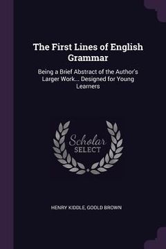 portada The First Lines of English Grammar: Being a Brief Abstract of the Author's Larger Work... Designed for Young Learners (in English)