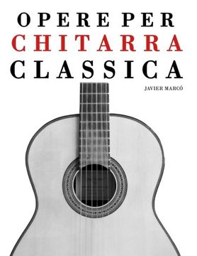 portada Opere per Chitarra Classica: Chitarra Sola, Duo, Trios e Quartettos (Italian Edition)