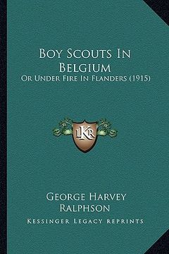 portada boy scouts in belgium: or under fire in flanders (1915) (in English)