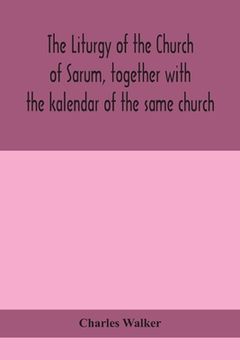 portada The liturgy of the Church of Sarum, together with the kalendar of the same church