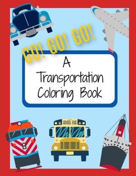 portada Go! Go! Go! A Transportation Coloring Book: Things that Go Coloring Pages for Kids (en Inglés)