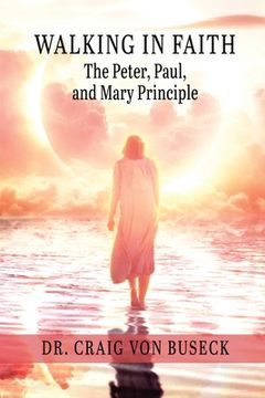 portada Walking in Faith: The Peter, Paul, and Mary Principle (in English)