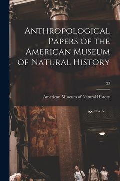 portada Anthropological Papers of the American Museum of Natural History; 23 (en Inglés)