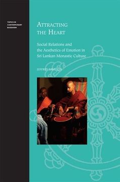 portada Attracting the Heart: Social Relations and the Aesthetics of Emotion in sri Lankan Monastic Culture (Topics in Contemporary Buddhism) 