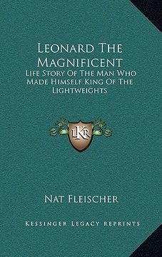 portada leonard the magnificent: life story of the man who made himself king of the lightweights (en Inglés)