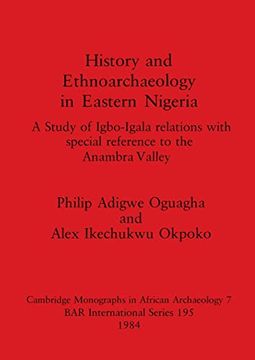 portada History and Ethnoarchaeology in Eastern Nigeria: A Study of Igbo-Igala Relations With Special Reference to the Anambra Valley (195) (British Archaeological Reports International Series) (en Inglés)