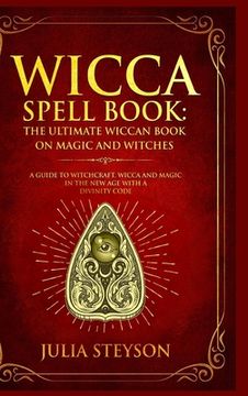portada Wicca Spell Book - Hardcover Version: The Ultimate Wiccan Book on Magic and Witches: A Guide to Witchcraft, Wicca and Magic in the New Age with a Divi (en Inglés)