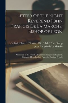 portada Letter of the Right Reverend John Francis De La Marche, Bishop of Leon [microform]: Addressed to the French Clergyman Refugees in England, Translated (en Inglés)