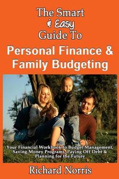 portada The Smart & Easy Guide To Personal Finance & Family Budgeting: Your Financial Workbook to Budget Management, Saving Money Programs, Paying Off Debt & (en Inglés)