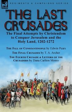 portada The Last Crusades: the Final Attempts by Christendom to Conquer Jerusalem and the Holy Land, 1202-1272-The Fall of Constantinople by Edwi 