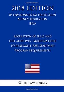 portada Regulation of Fuels and Fuel Additives - Modifications to Renewable Fuel Standard Program Requirements (us Environmental Protection Agency Regulation). Protection Agency Regulation 2018) (en Inglés)