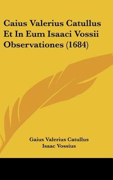 portada Caius Valerius Catullus Et In Eum Isaaci Vossii Observationes (1684) (en Latin)