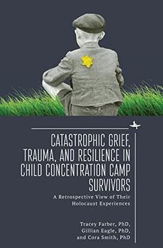 portada Catastrophic Grief, Trauma, and Resilience in Child Concentration Camp Survivors: A Retrospective View of Their Holocaust Experiences (in English)