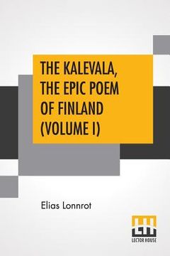 portada The Kalevala, The Epic Poem Of Finland (Volume I): Translated By John Martin Crawford