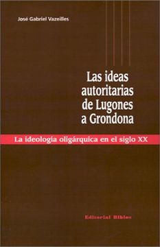 portada Ideas Autoritarias de Lugones a Grondona la Ideologia o