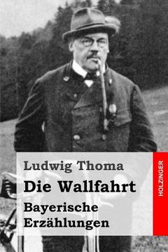 portada Die Wallfahrt: Bayerische Erzählungen (en Alemán)