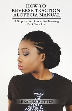 portada How To Reverse Traction Alopecia Manual: A Step By Step Guide For Growing Back Your Hair (en Inglés)
