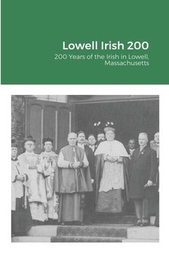 portada Lowell Irish 200: 200 Years of the Irish in Lowell, Massachusetts (en Inglés)