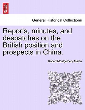 portada reports, minutes, and despatches on the british position and prospects in china. (en Inglés)