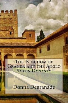 portada The kingdom of Granda and the Anglo Saxon Dynasty (en Inglés)