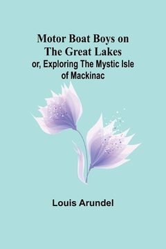 portada Motor Boat Boys on the Great Lakes; or, Exploring the Mystic Isle of Mackinac