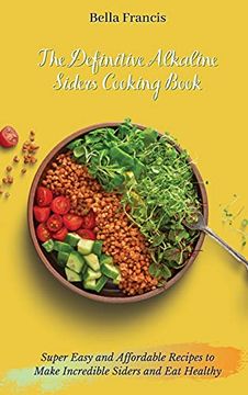portada The Definitive Alkaline Siders Cooking Book: Super Easy and Affordable Recipes to Make Incredible Siders and eat Healthy (en Inglés)
