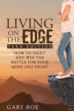 portada Living on the Edge: How to Fight and Win the Battle for Your Mind and Heart (Teen Edition) (en Inglés)