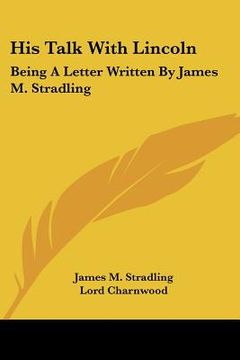 portada his talk with lincoln: being a letter written by james m. stradling (in English)