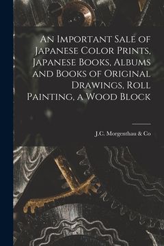 portada An Important Sale of Japanese Color Prints, Japanese Books, Albums and Books of Original Drawings, Roll Painting, a Wood Block (en Inglés)