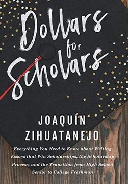 portada Dollars for Scholars: Everything you Need to Know About Writing Essays That win Scholarships, the Scholarship Process, and the Transition From High School Senior to College Freshman (en Inglés)