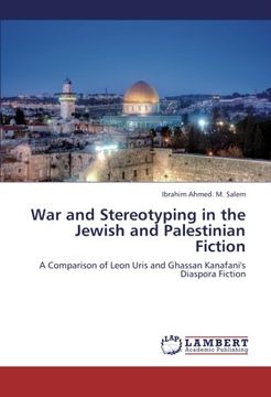 portada War and Stereotyping in the Jewish and Palestinian Fiction: A Comparison of Leon Uris and Ghassan Kanafani's Diaspora Fiction